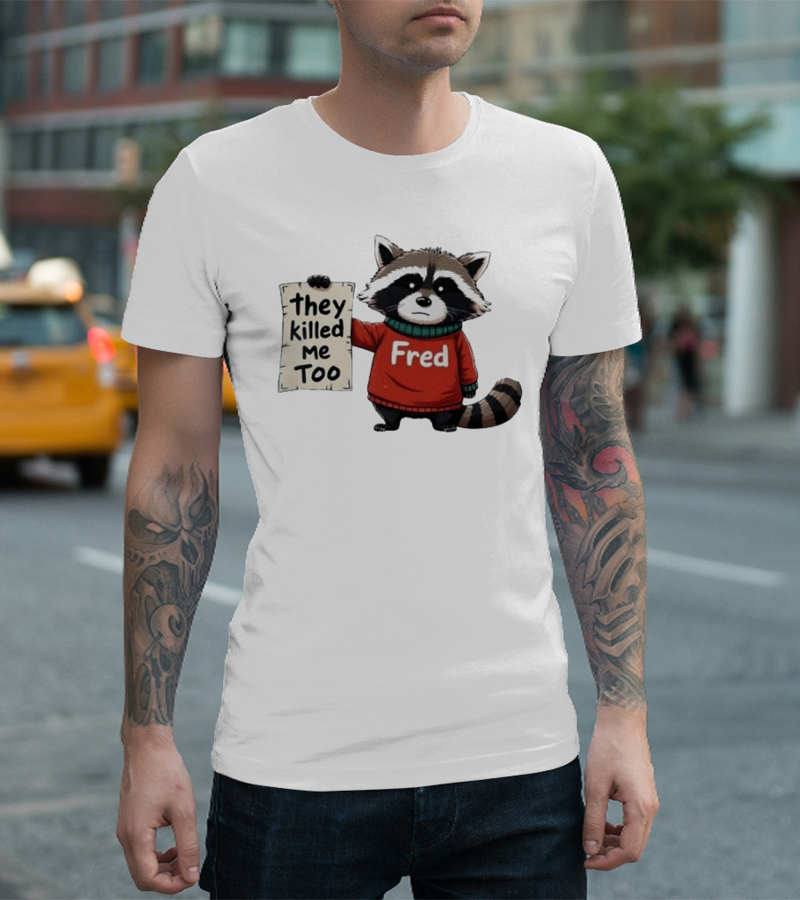 They Killed Me Too Fred Sweater Raccoon T-Shirt
