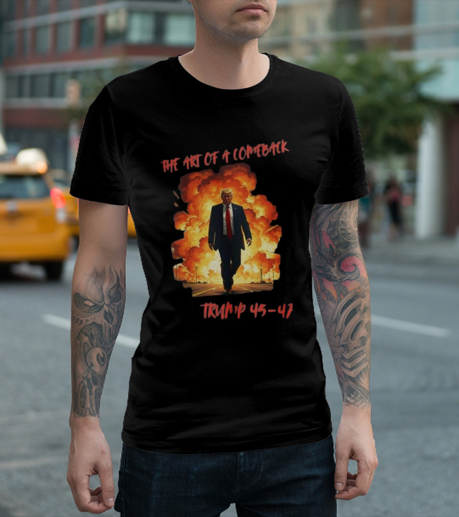 The Art Of A Comeback Trump 45-47 Fiery Victory T-Shirt