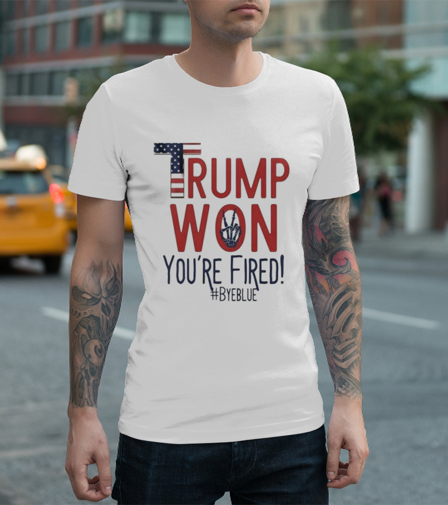 Trump Won You're Fired #ByeBlue Patriotic 2024 Election T-Shirt