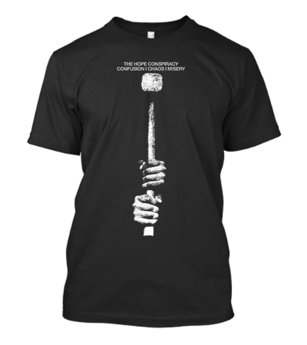 The Hope Conspiracy Confusion Chaos Misery Hammer T-Shirt