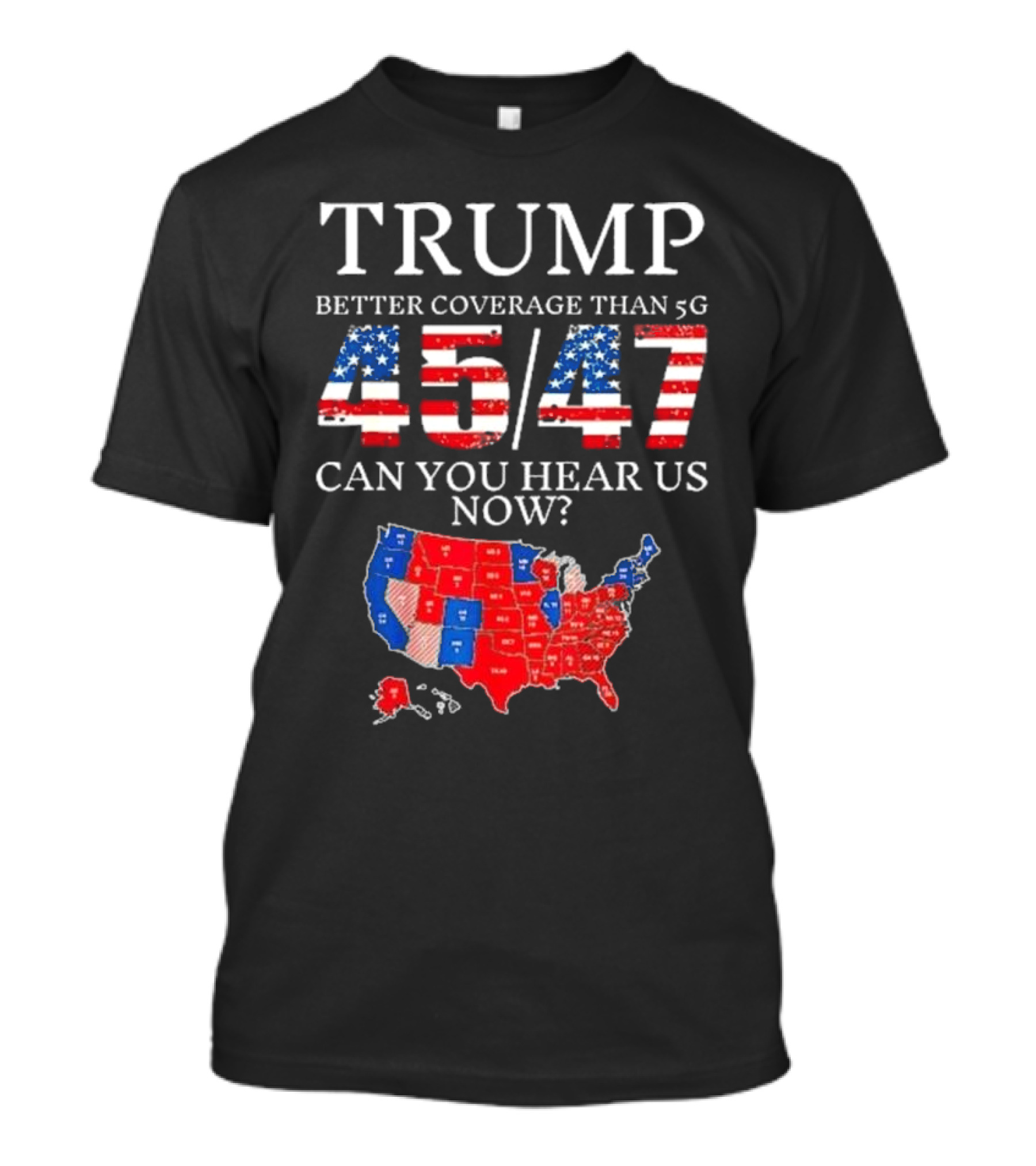 Trump Better Coverage Than 5G 45 47 Can You Hear Us Now USA Map T-Shirt