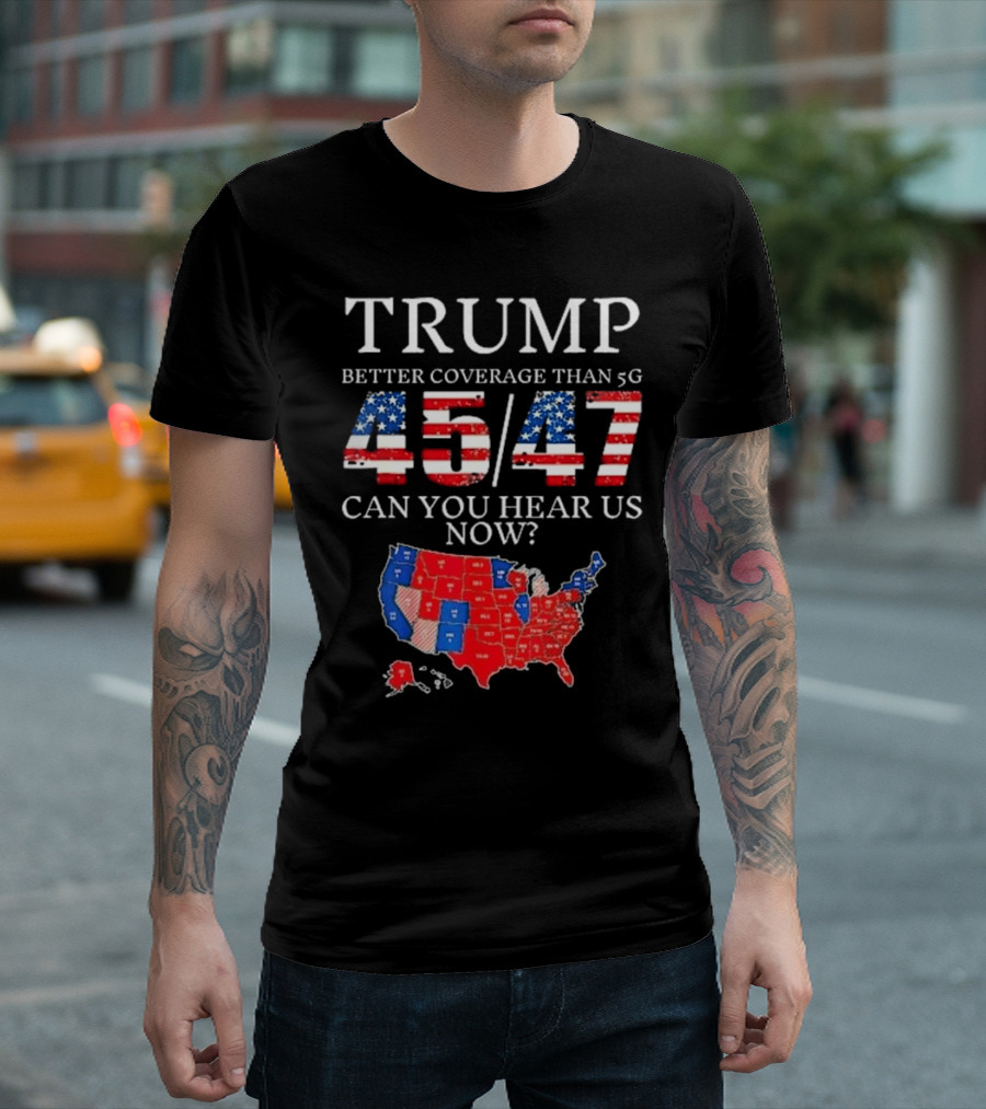 Trump Better Coverage Than 5G 45 47 Can You Hear Us Now USA Map T-Shirt
