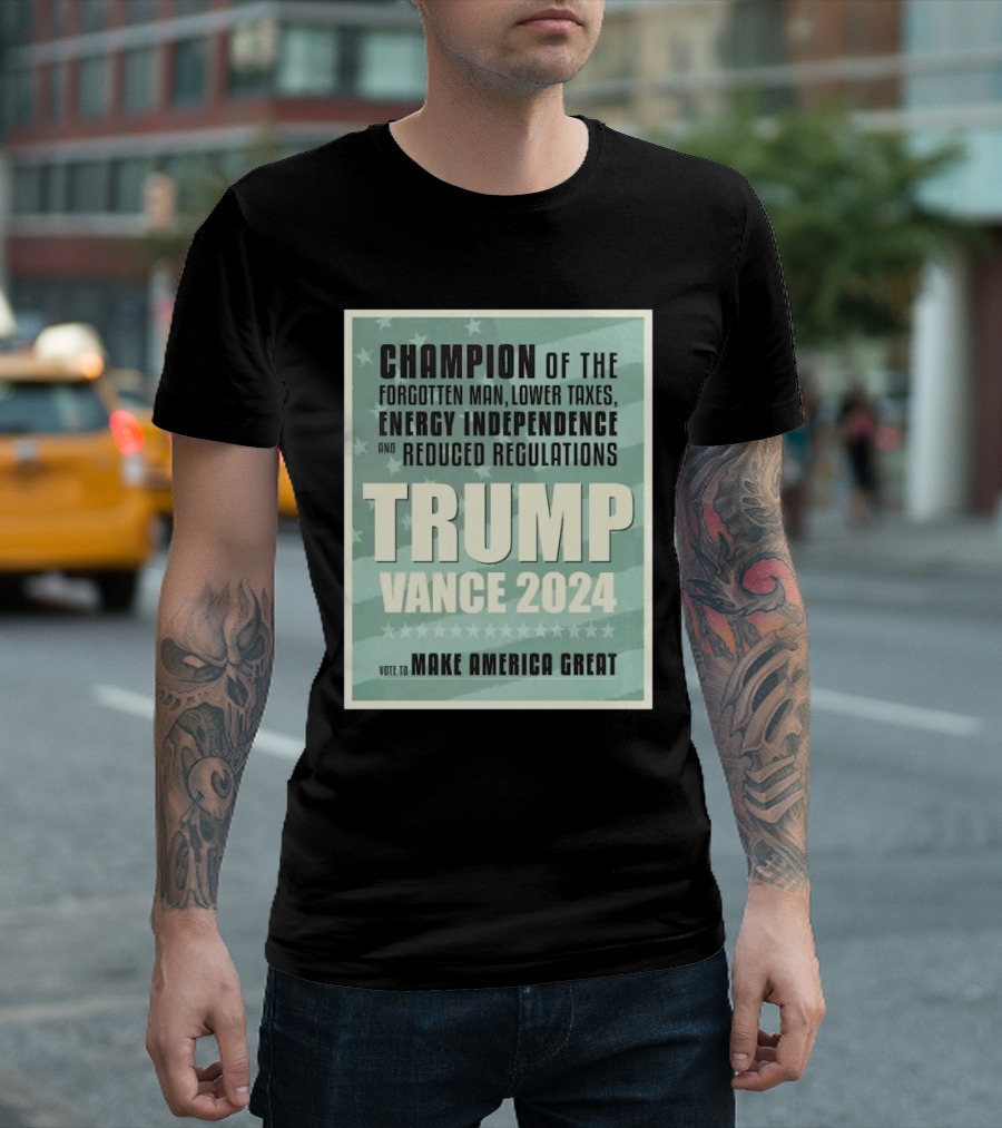 Champion of the Forgotten Man Trump Vance 2024 Lower Taxes Energy Independence Reduced Regulations Vote to Make America Great T-Shirt