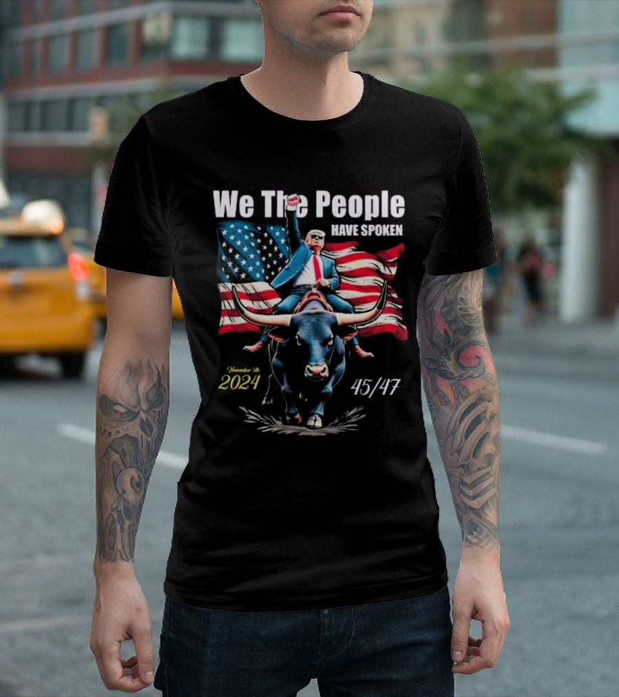 We The People Have Spoken Bull Trump 45 47 November 5th T-Shirt