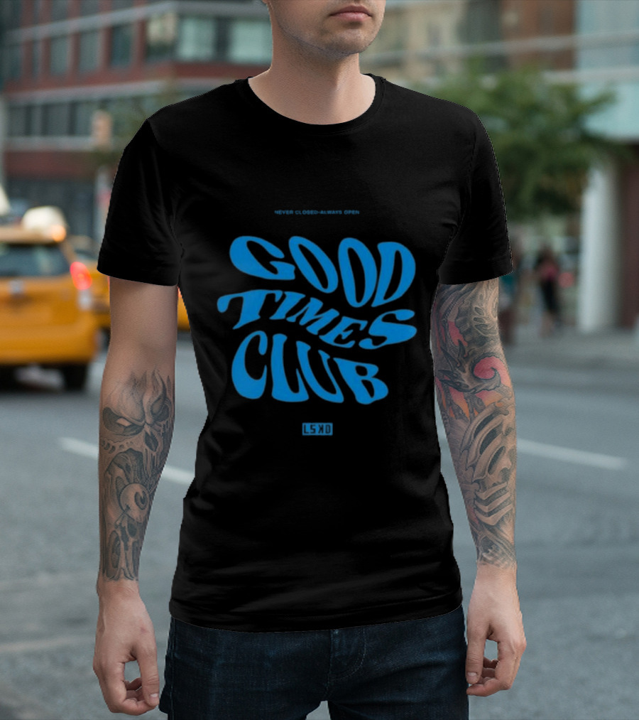 Never Closed Always Open Good Times Club LSKD T-Shirt