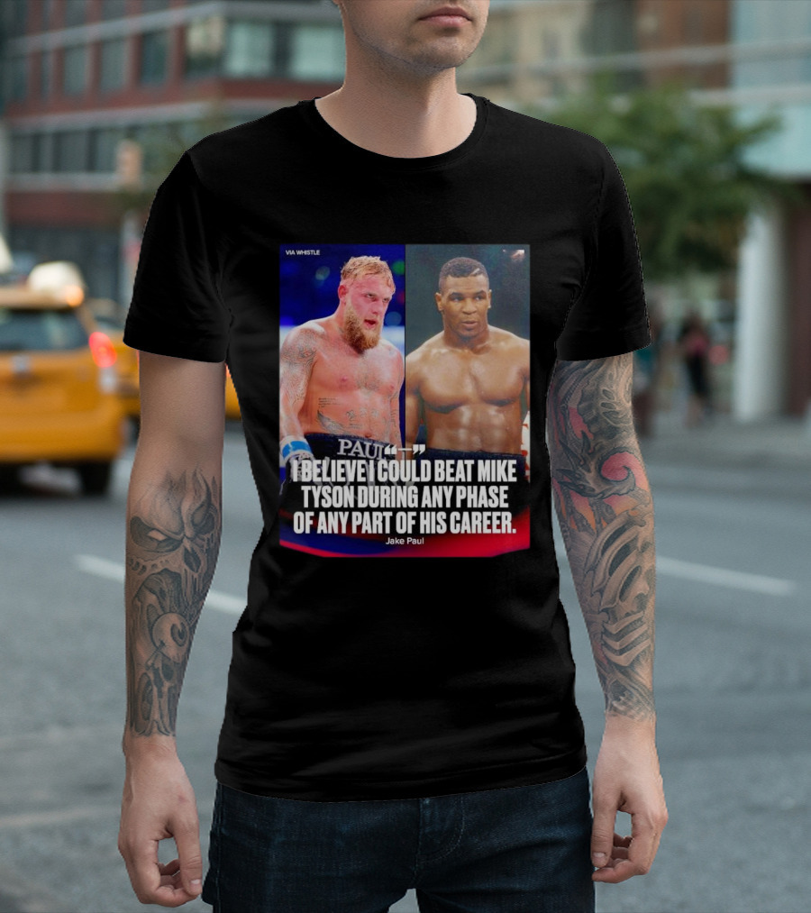 Jake Paul I Believe I Could Beat Mike Tyson During Any Phase of His Career T-Shirt