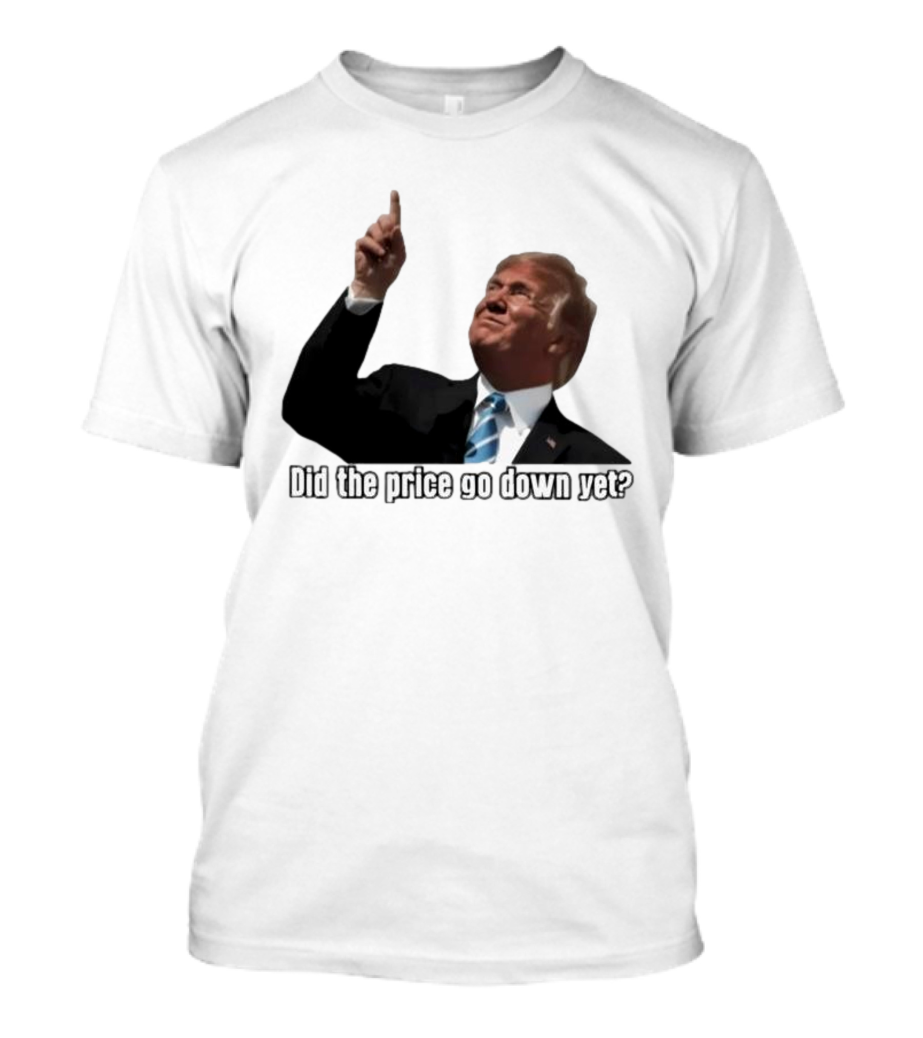 Did The Price Go Down Yet Trump Pointing Up T-Shirt
