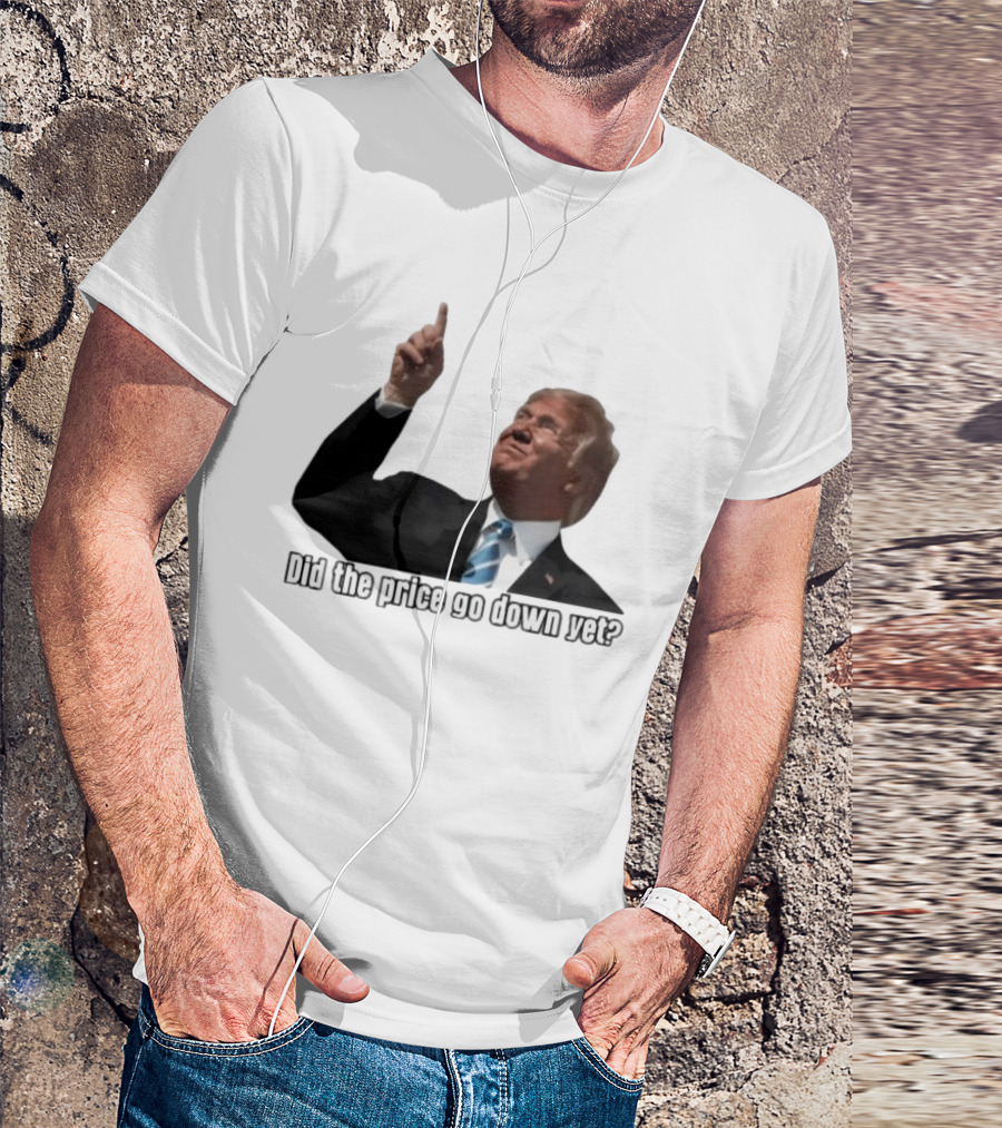 Did The Price Go Down Yet Trump Pointing Up T-Shirt