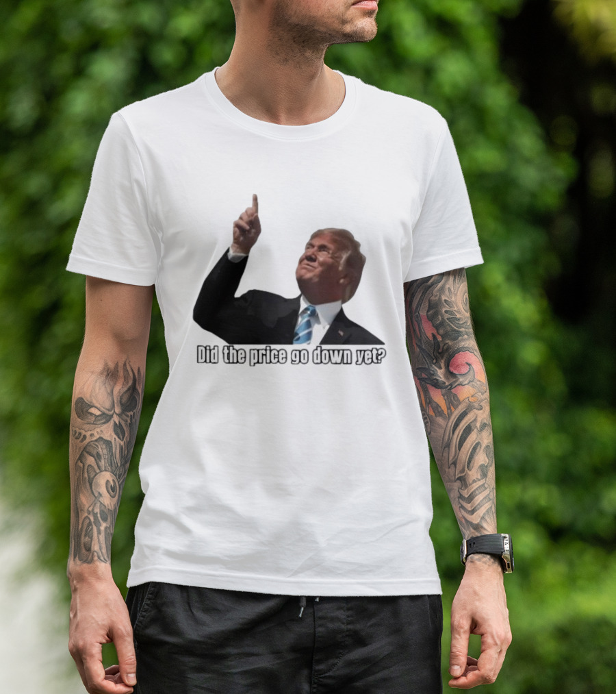Did The Price Go Down Yet Trump Pointing Up T-Shirt