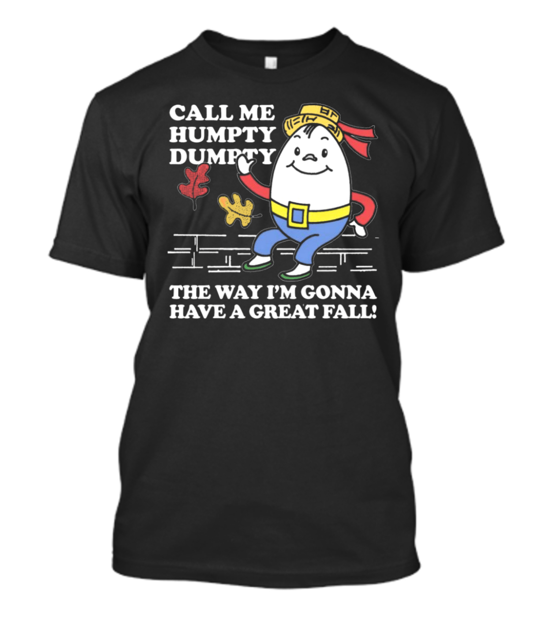 Call Me Humpty Dumpty The Way I’m Gonna Have A Great Fall Brick Wall Leaves Hat T-Shirt