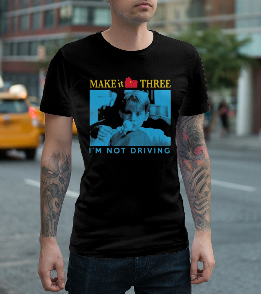 MAKE It THREE I’M NOT DRIVING Kevin McCallister Home Alone T-Shirt
