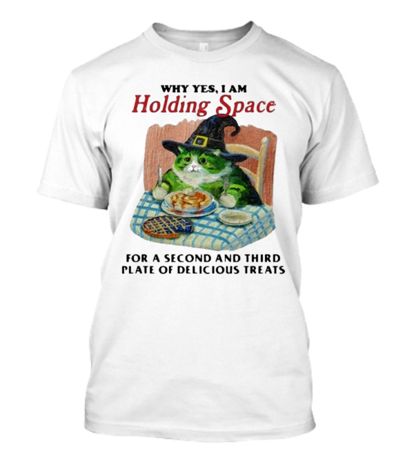 Why Yes I Am Holding Space For A Second And Third Plate Of Delicious Treats With Green Cat In Witch Hat Eating Food T-Shirt