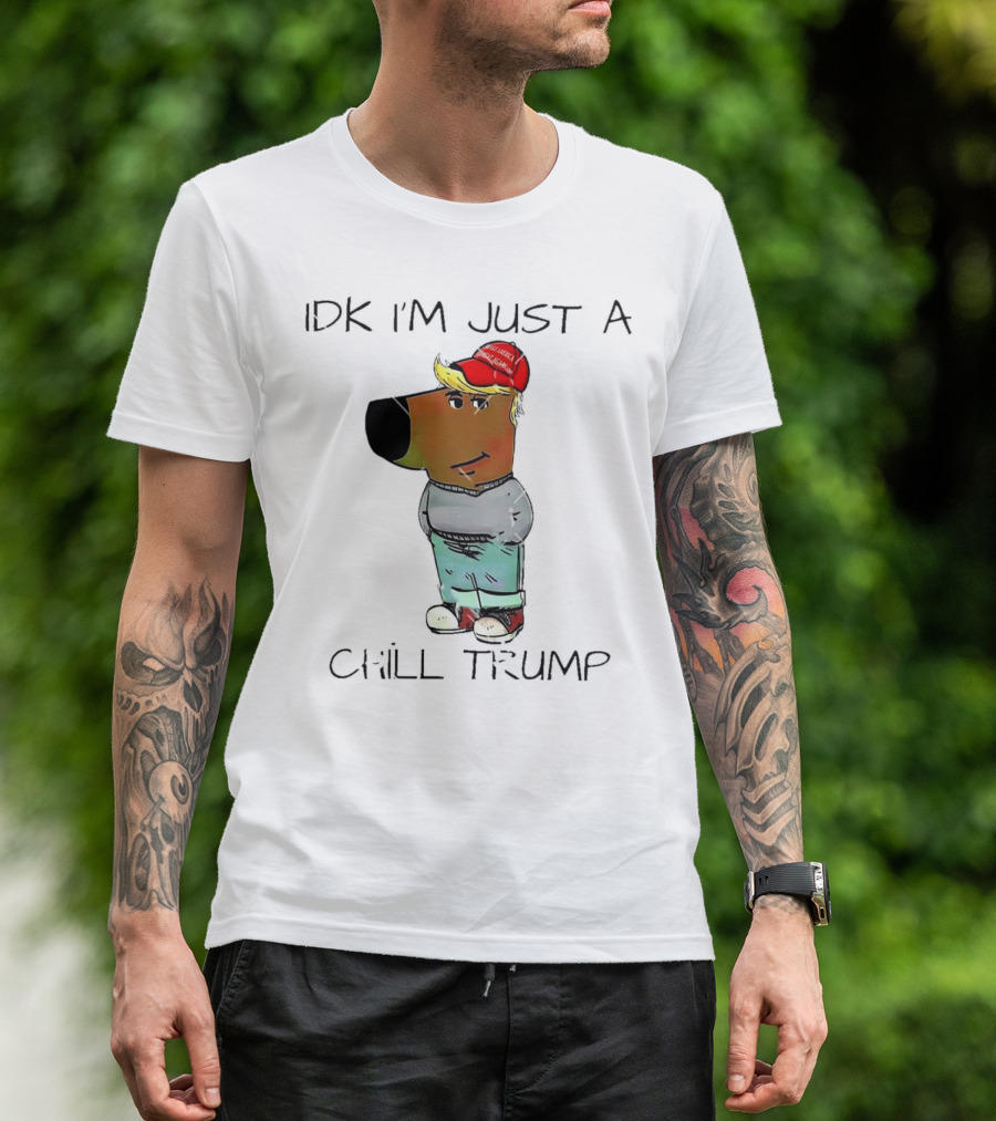 IDK I'm Just A Chill Trump Make America Great Again Guy Meme T-Shirt