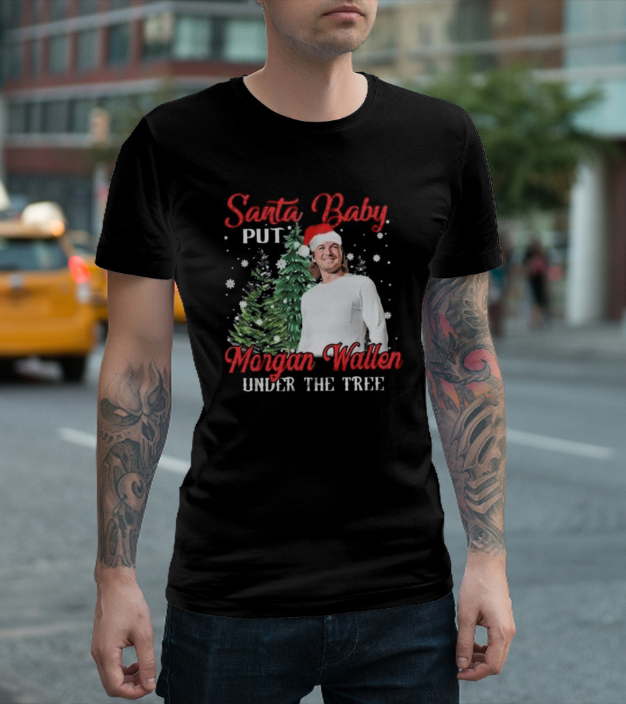 Santa Baby Put Morgan Wallen Under the Tree Christmas Holiday T-Shirt