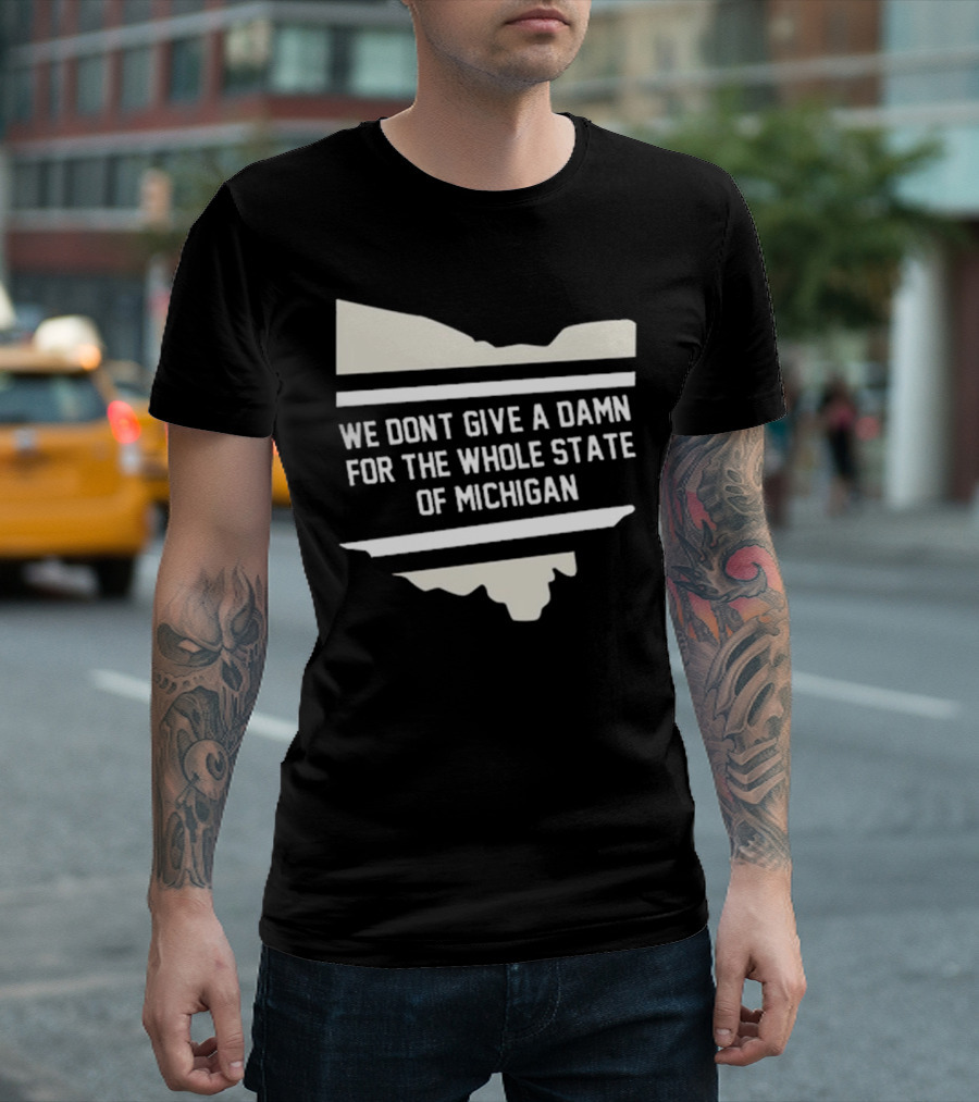 We Don’t Give A Damn For The Whole State Of Michigan Ohio Rivalry T-Shirt