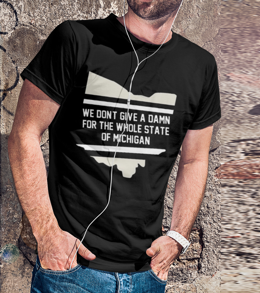 We Don’t Give A Damn For The Whole State Of Michigan Ohio Rivalry T-Shirt