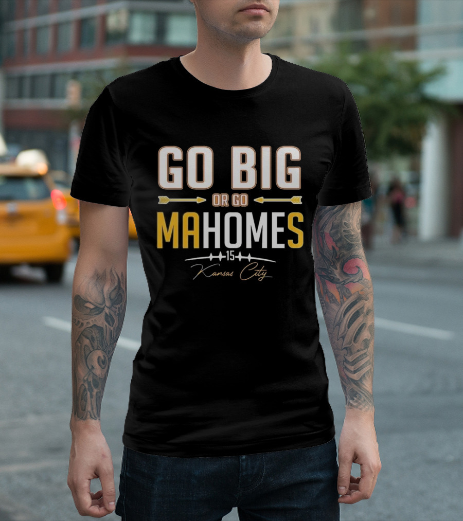 Go Big or Go MaHomes 15 Kansas City Chiefs T-Shirt
