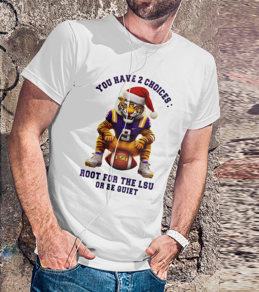 You Have 2 Choices: Root For The LSU Tigers Or Be Quiet Santa Hat Football Tiger T-Shirt