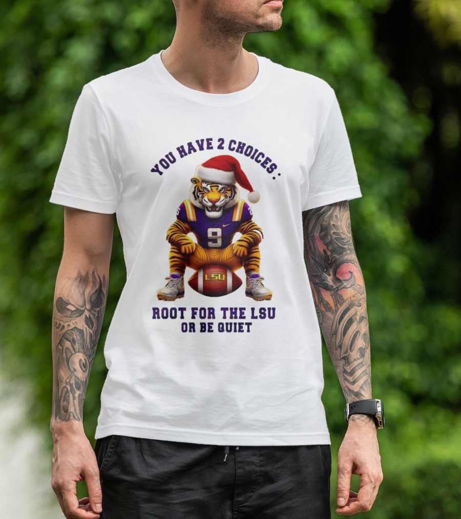 You Have 2 Choices: Root For The LSU Tigers Or Be Quiet Santa Hat Football Tiger T-Shirt