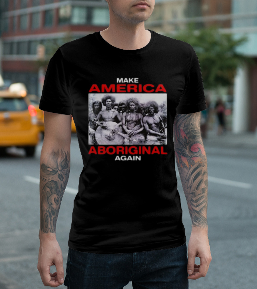 MAKE AMERICA ABORIGINAL AGAIN T-Shirt