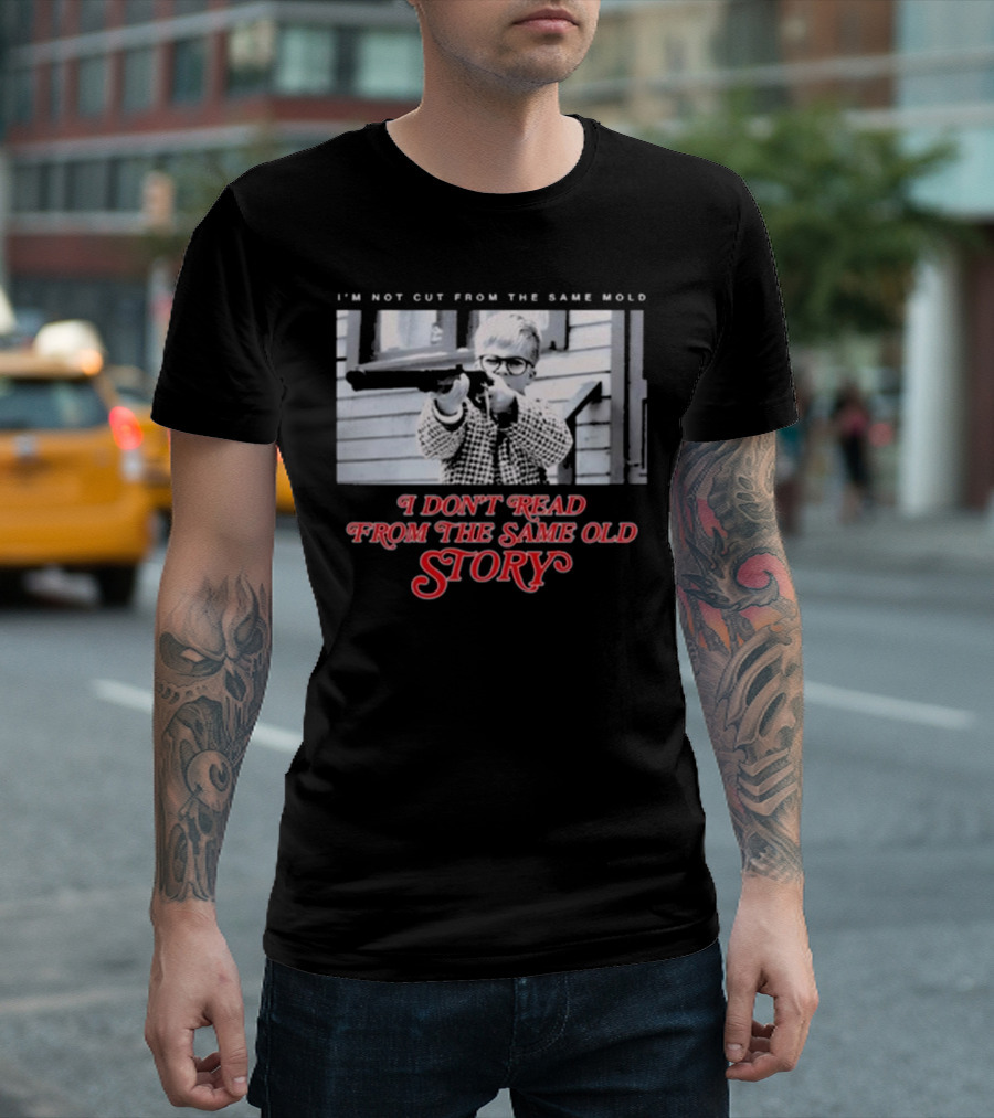 I’m Not Cut from the Same Mold I Don’t Read from the Same Old Story T-Shirt