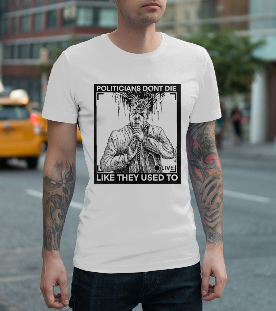 POLITICIANS DONT DIE LIKE THEY USED TO LIVE T-Shirt