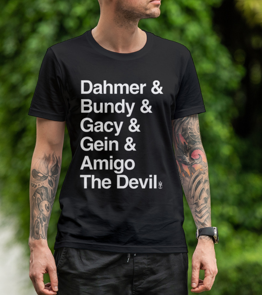 Dahmer Bundy Gacy Gein Amigo The Devil Names List T-Shirt
