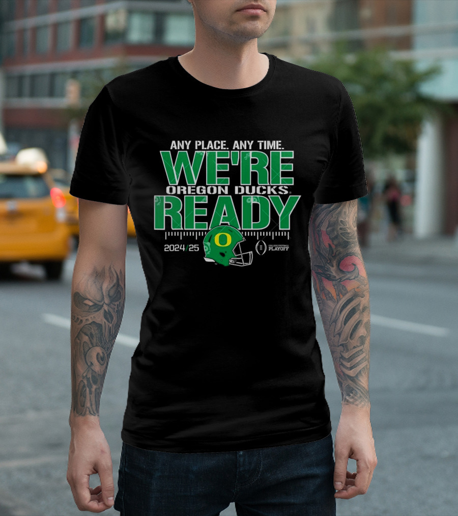 Any Place Any Time Oregon Ducks College Football Playoffs 2024 25 We're Ready T-Shirt