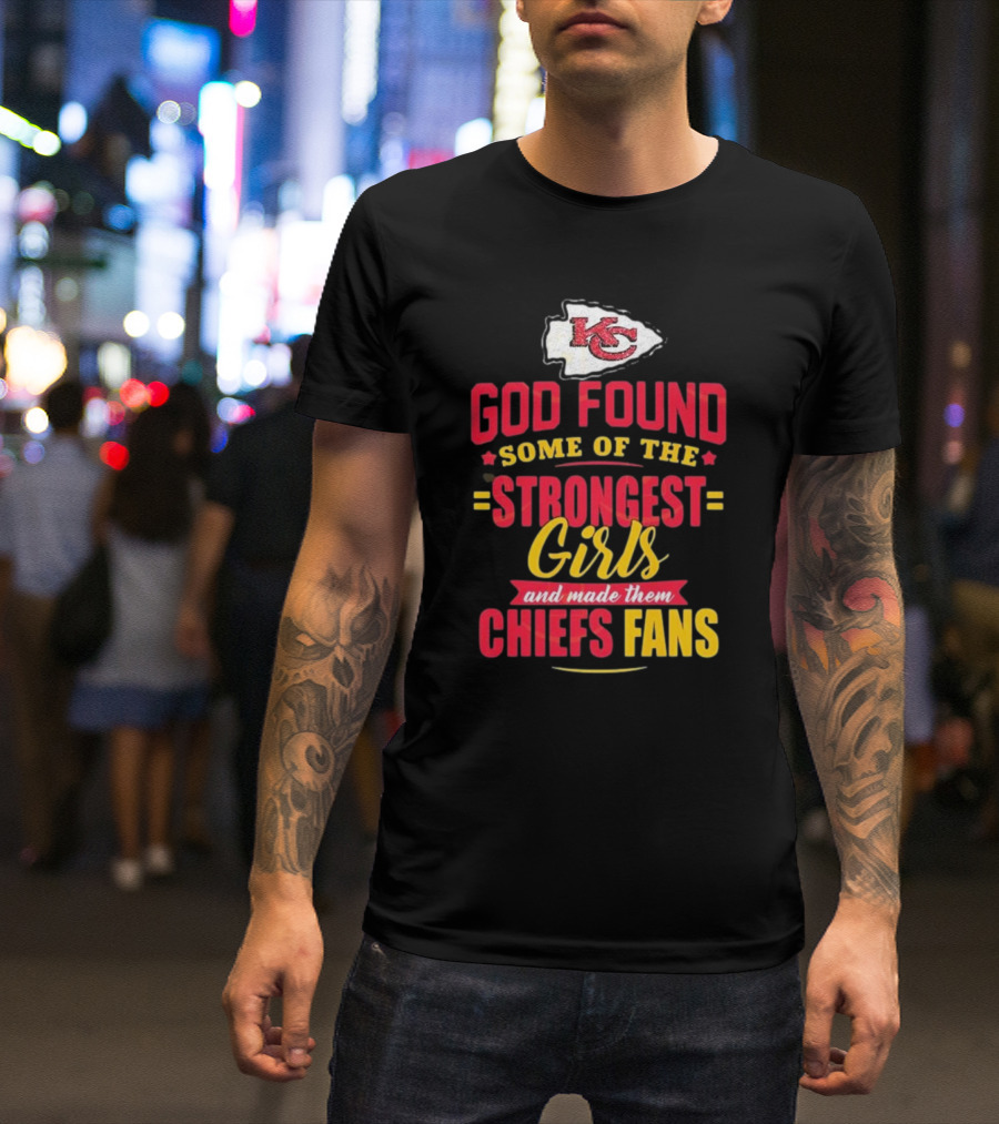 God Found Some Of The Strongest Girls And Made Them Chiefs Fans Kansas City T-Shirt