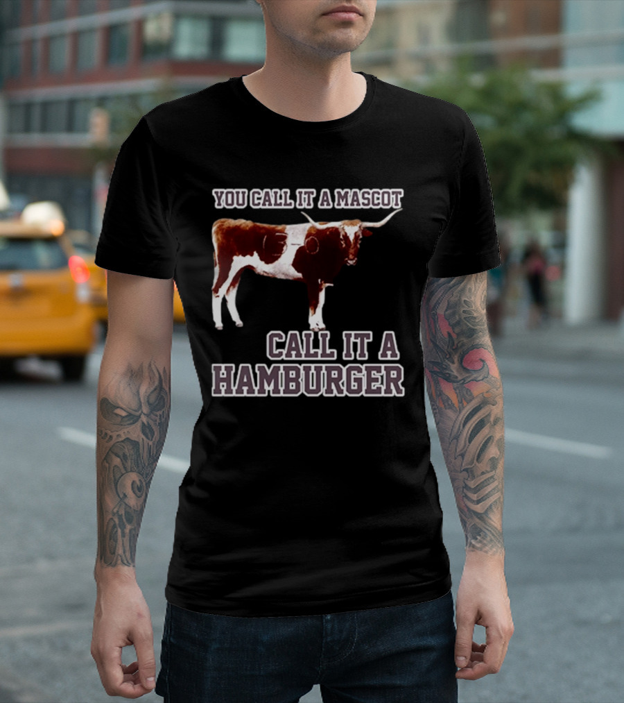 Texas A&M Aggies Football You Call It A Mascot Call It A Hamburger T-Shirt