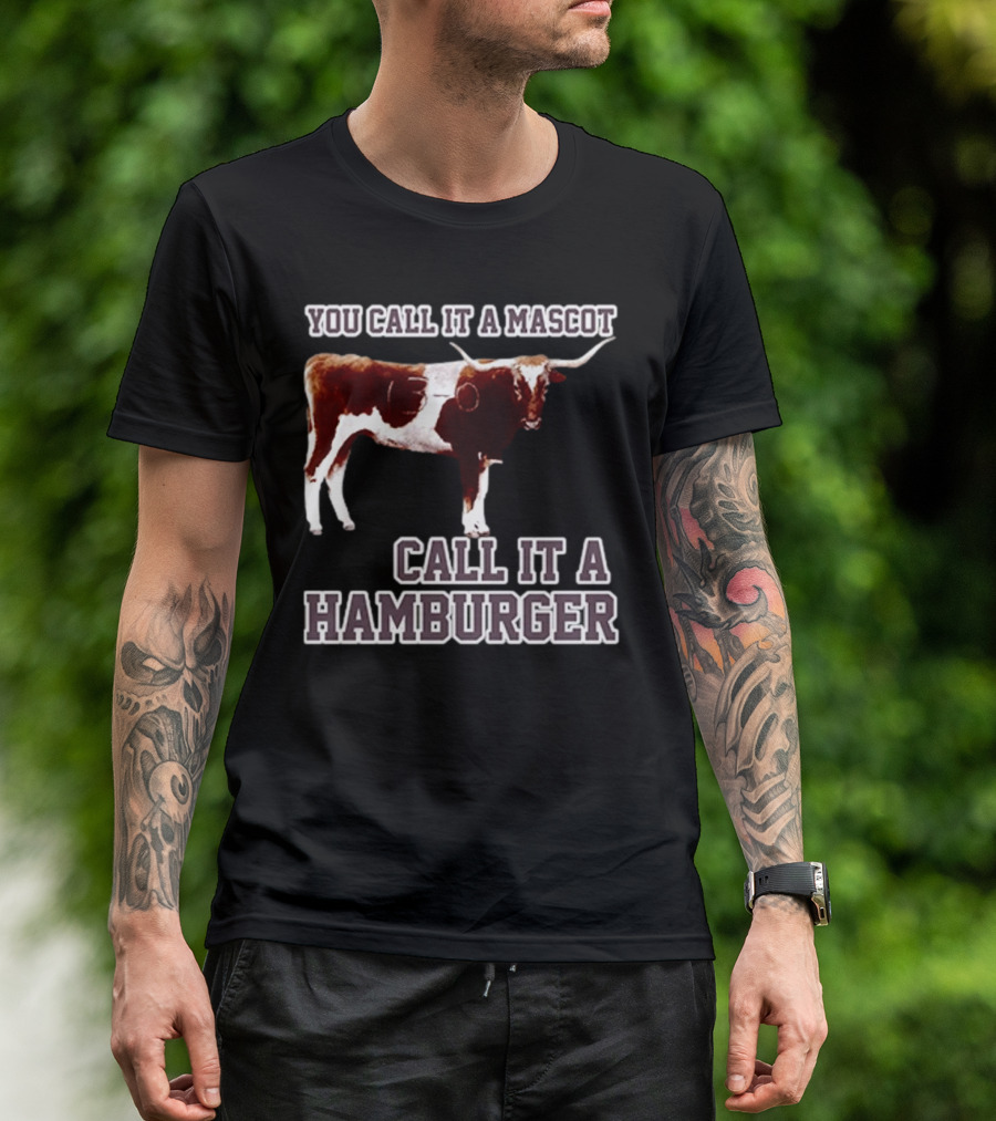 Texas A&M Aggies Football You Call It A Mascot Call It A Hamburger T-Shirt