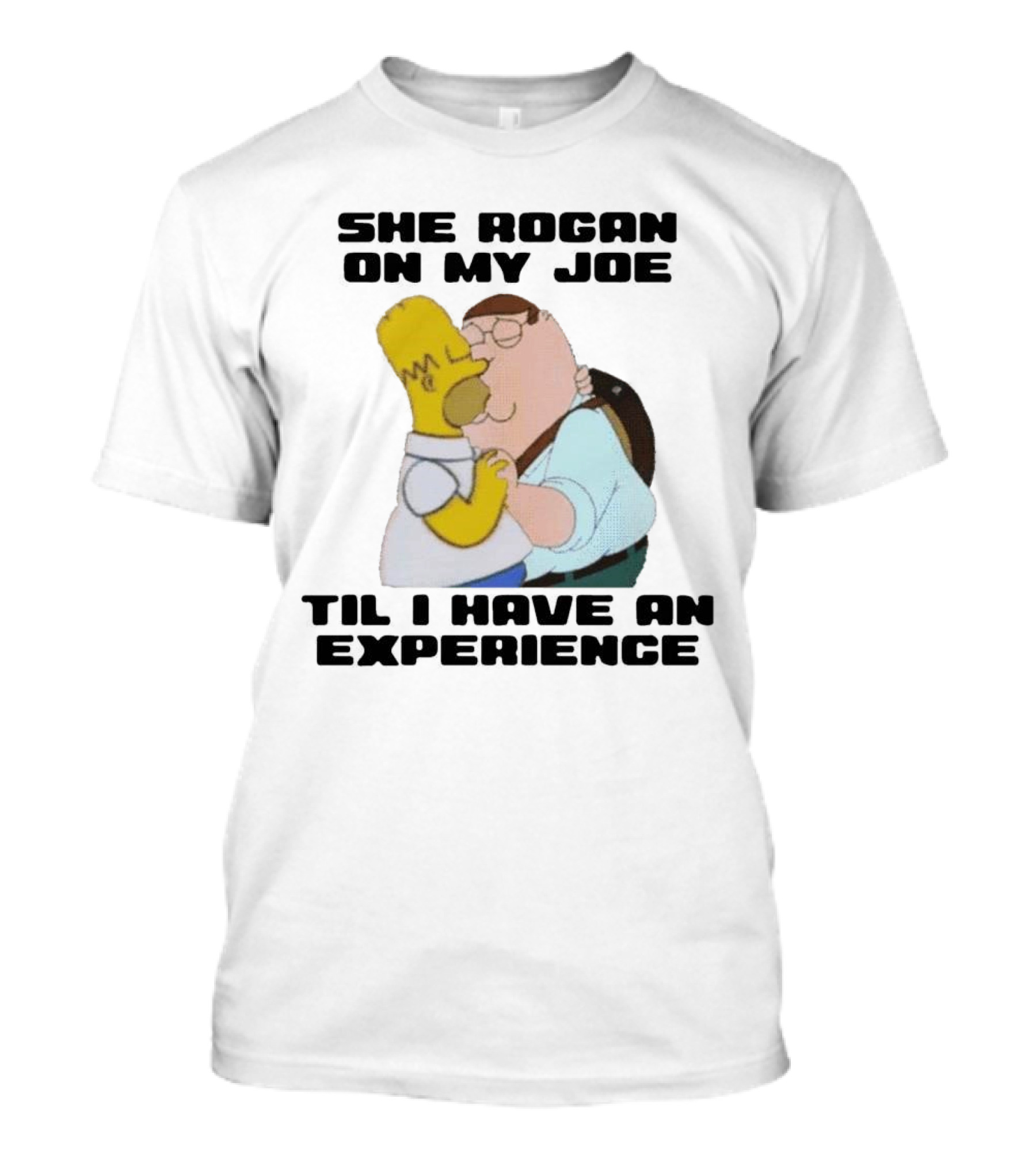 She Rogan On My Joe Til I Have An Experience Peter Griffin Homer Simpson Crossover Image T-Shirt