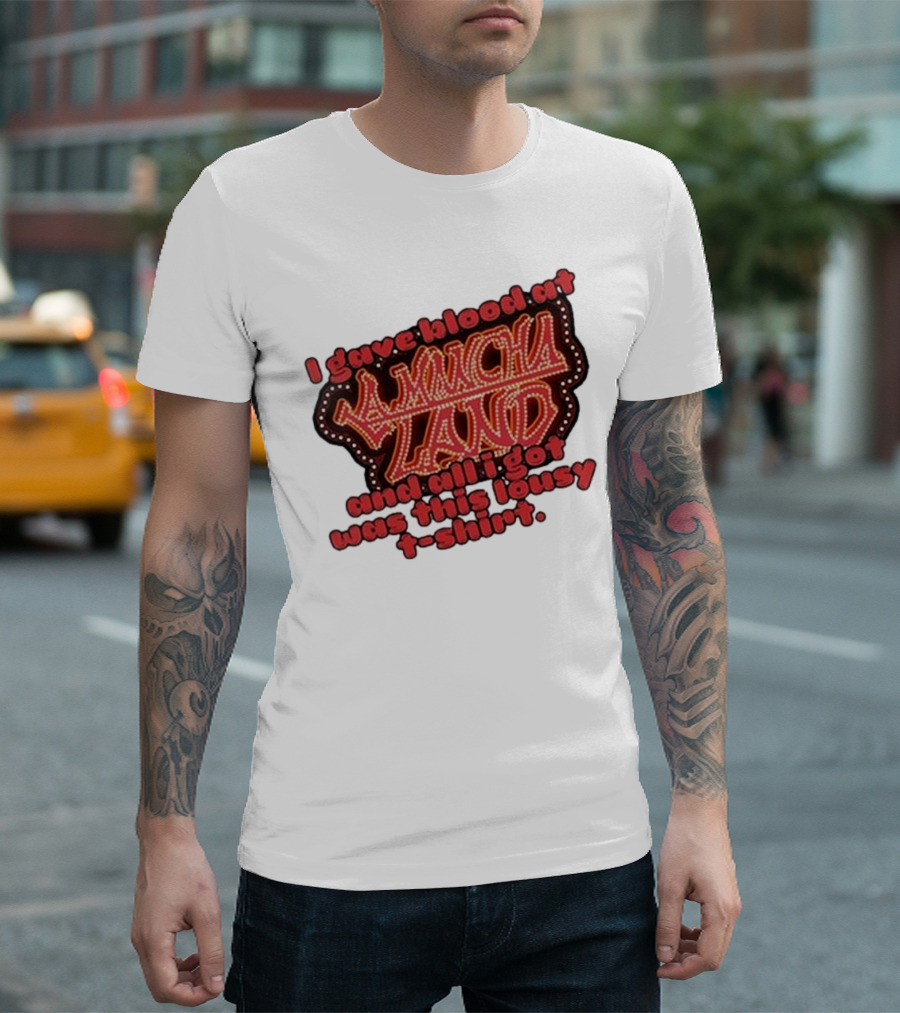 I Gave Blood At La Mancha Land And All I Got Was This Lousy T-Shirt