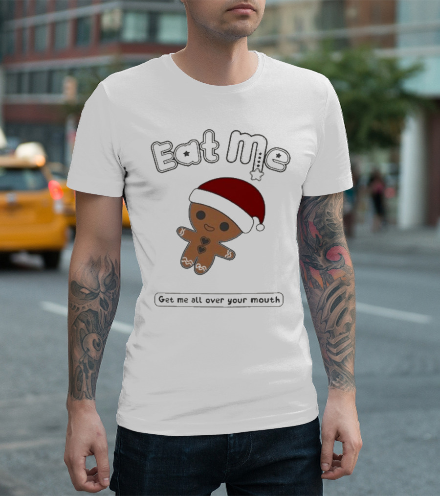 Eat Me Gingerbread Santa Get Me All Over Your Mouth T-Shirt