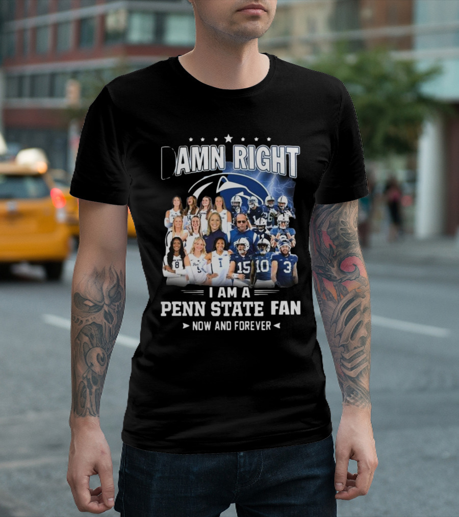 Damn Right I Am A Penn State Fan Now And Forever T-Shirt