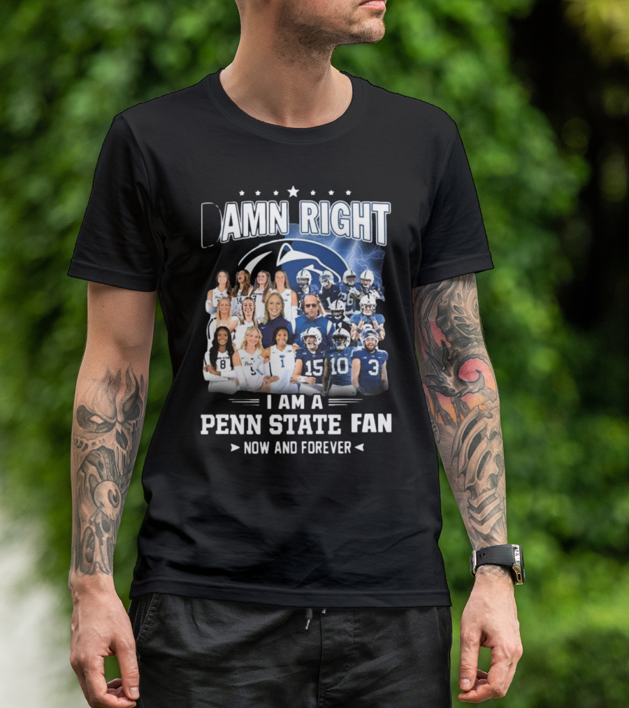 Damn Right I Am A Penn State Fan Now And Forever T-Shirt