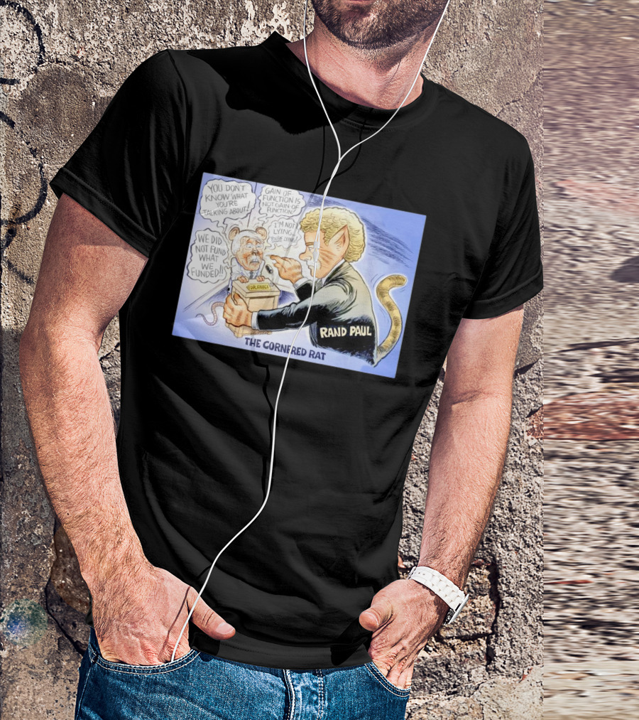 Rand Paul The Cornered Rat Gain Of Function We Did Not Fund What We Funded T-Shirt