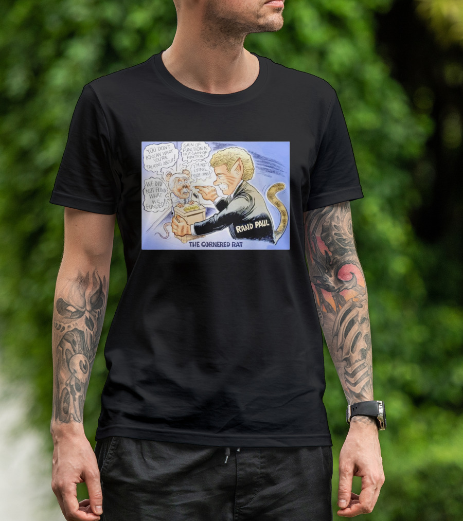 Rand Paul The Cornered Rat Gain Of Function We Did Not Fund What We Funded T-Shirt