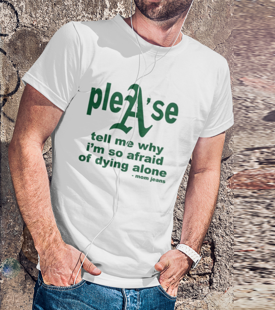 PleA'se Tell Me Why I'm So Afraid Of Dying Alone - Mom Jeans Oakland Athletics T-Shirt