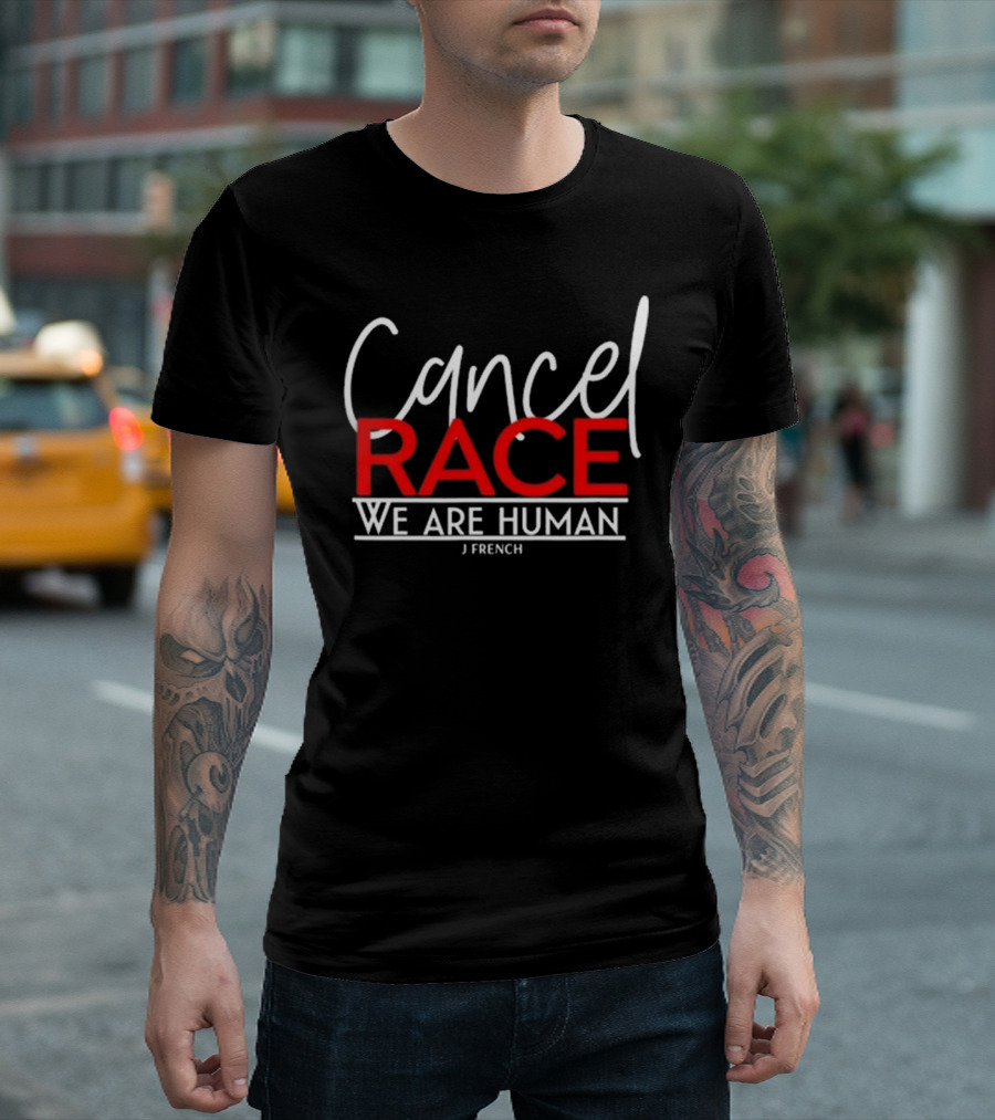 Cancel Race We Are Human J French Empowerment Message T-Shirt