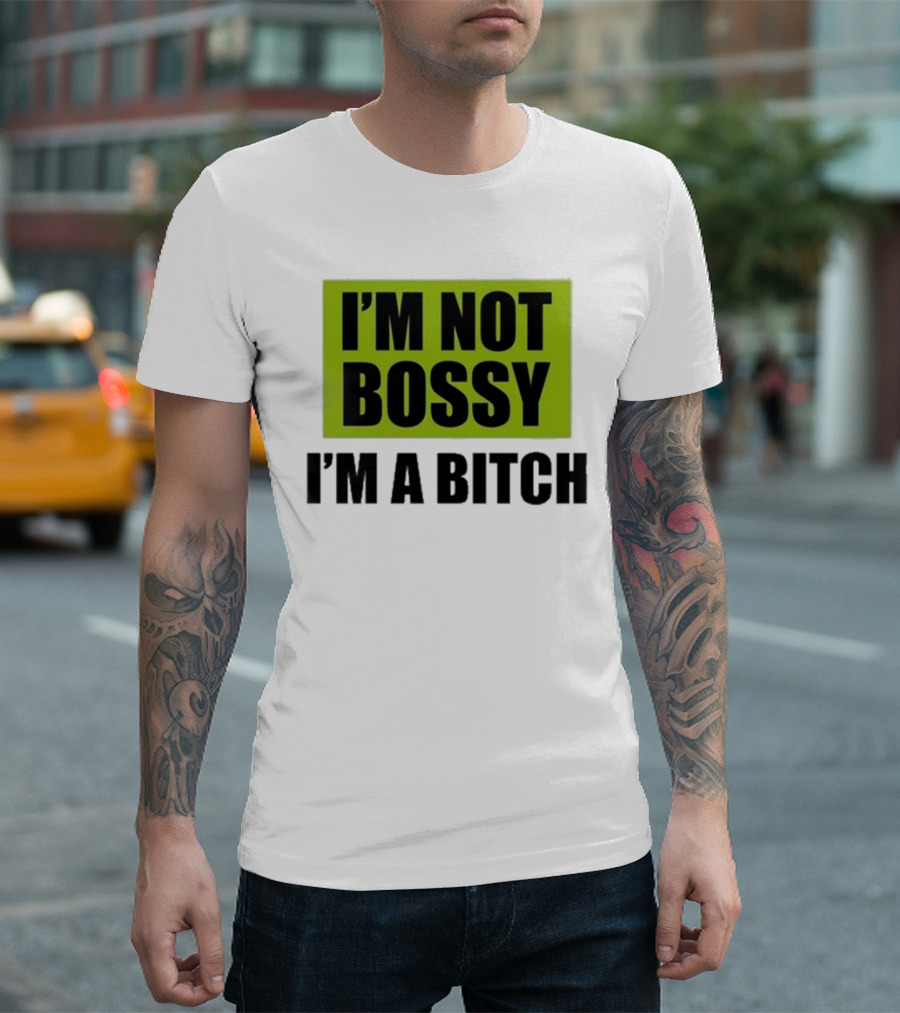 I’m Not Bossy I’m A Bitch Bold Green and Black T-Shirt