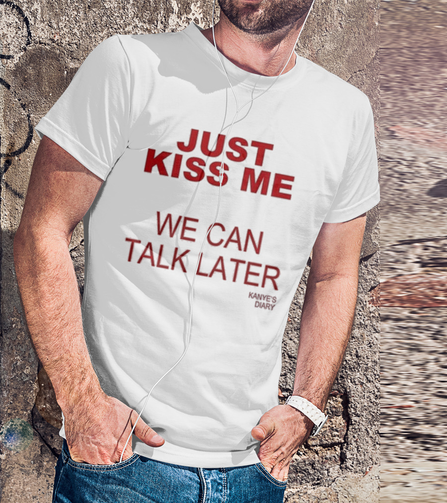 Kanye's Diary Just Kiss Me We Can Talk Later T-Shirt