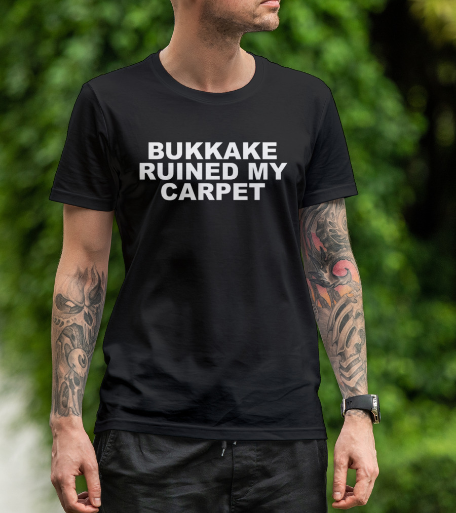 Bukkake Ruined My Carpet T-Shirt