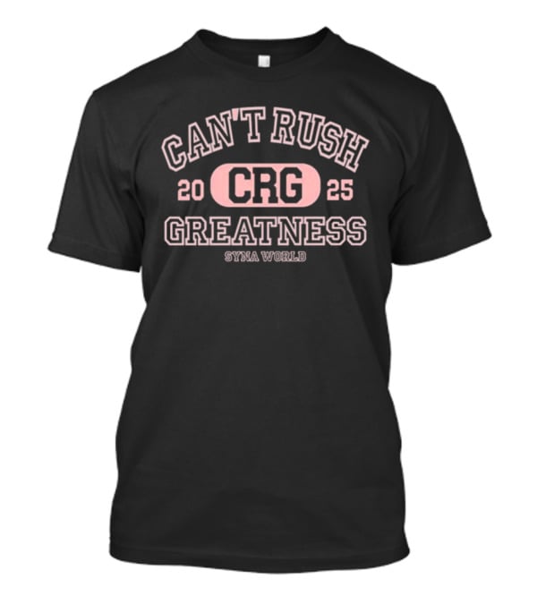 Can't Rush Greatness CRG 2025 Syna World T-Shirt