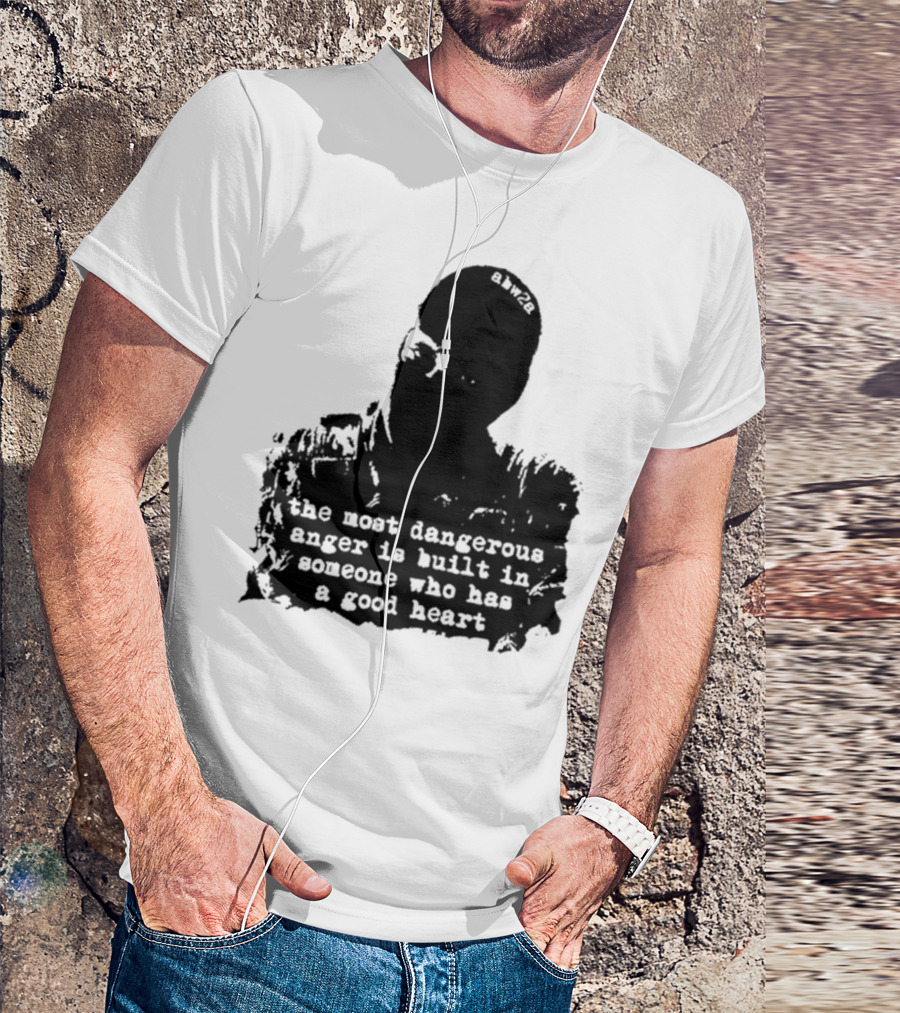The Most Dangerous Anger Is Built In Someone Who Has A Good Heart Ahw28 T-Shirt