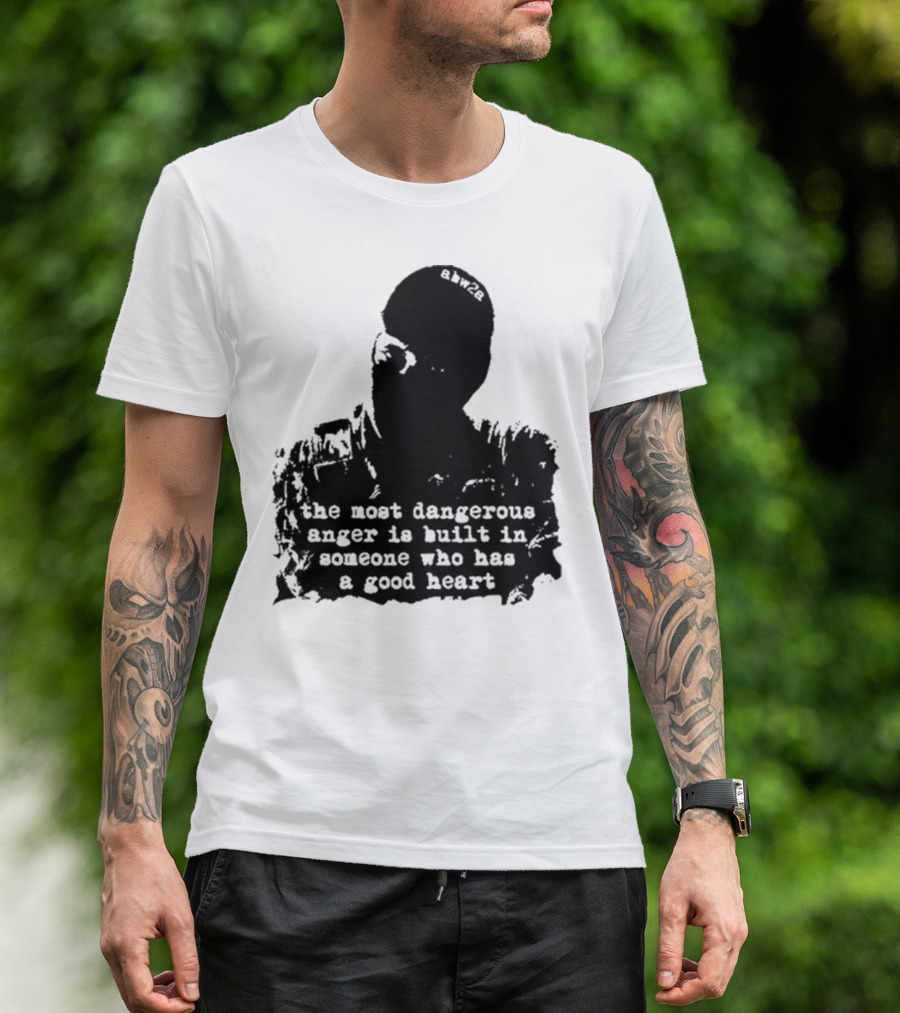 The Most Dangerous Anger Is Built In Someone Who Has A Good Heart Ahw28 T-Shirt