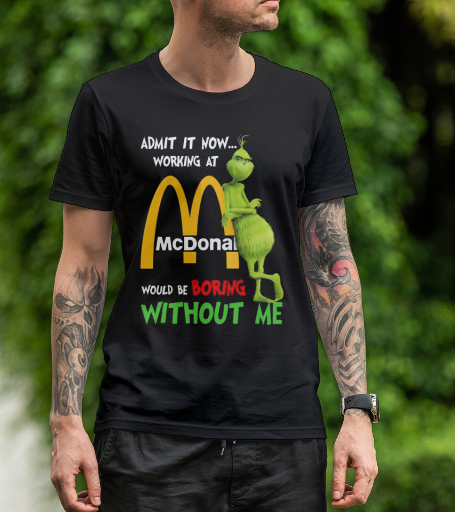 Grinch Admit It Now Working At McDonald's Would Be Boring Without Me T-Shirt