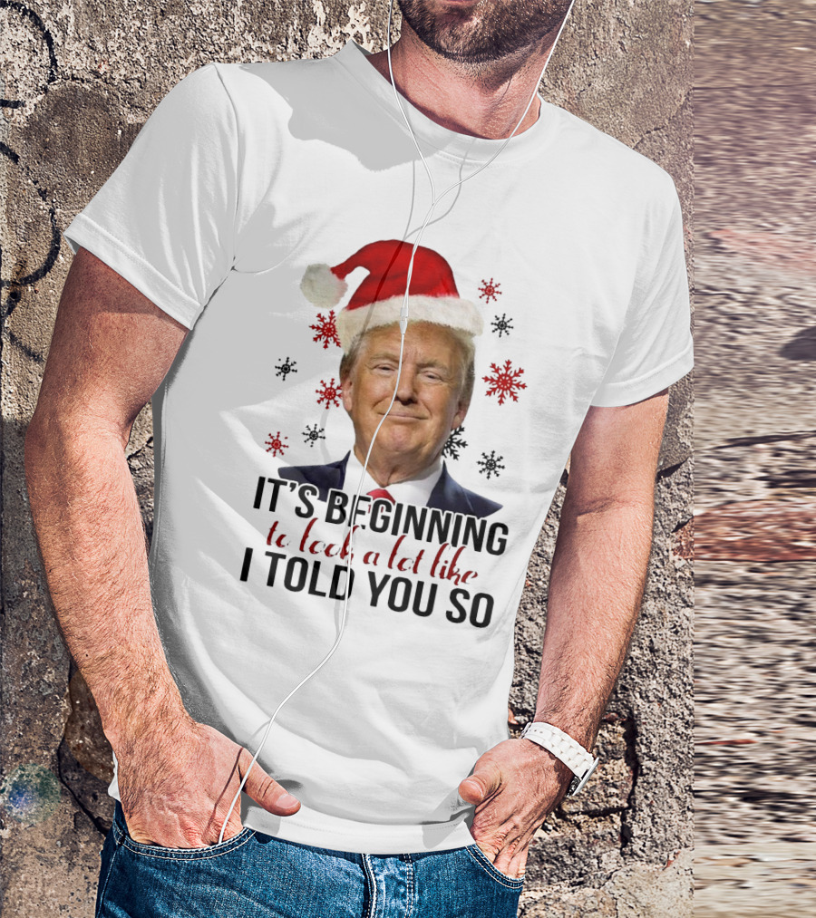 Santa Donald Trump It's Beginning To Look A Lot Like I Told You So Christmas Snowflake T-Shirt