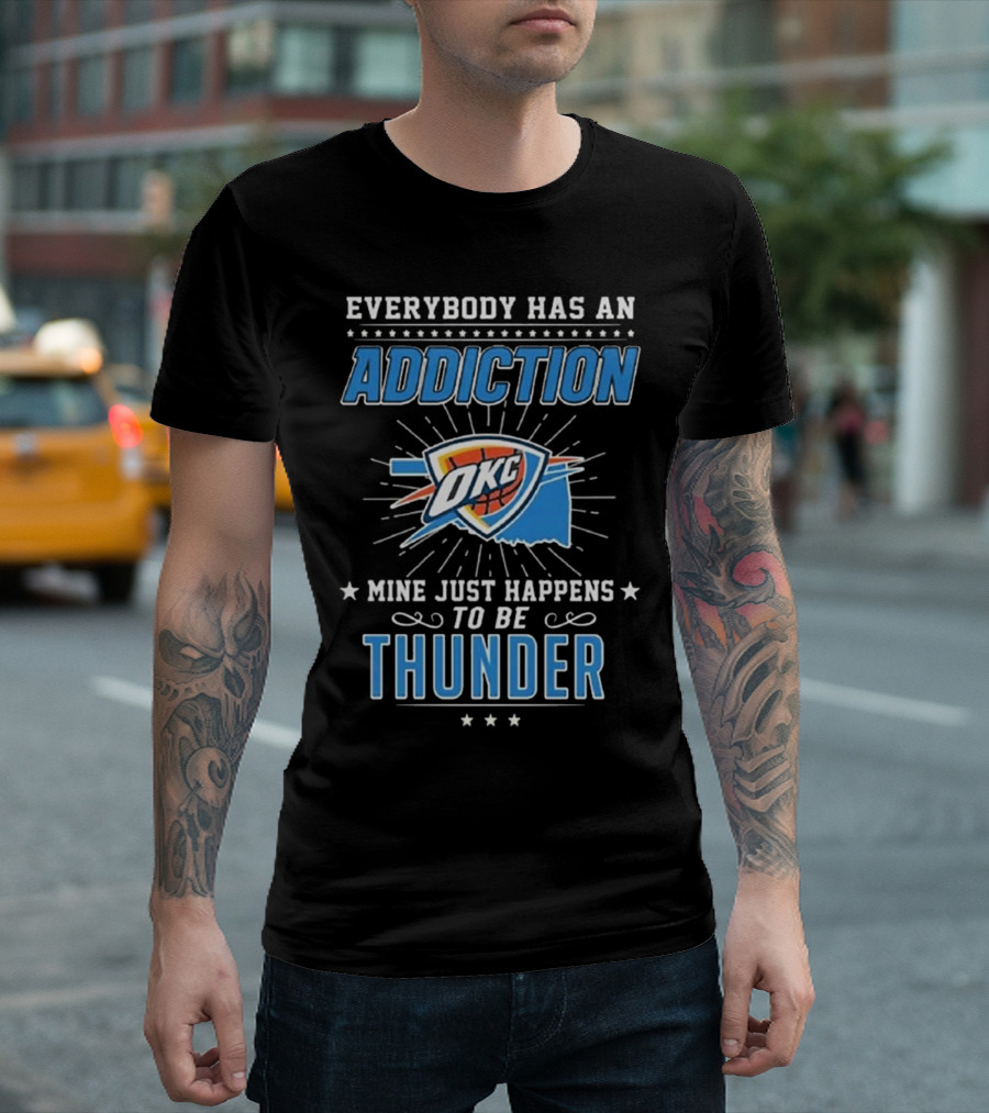 Everybody Has An Addiction OKC Mine Just Happens To Be Thunder T-Shirt