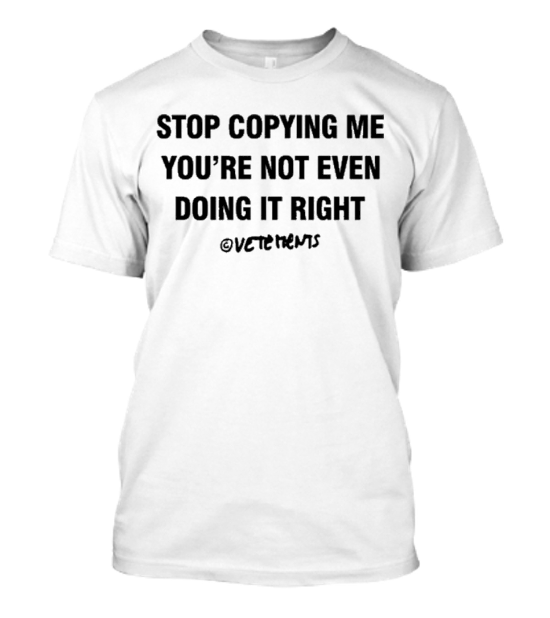 STOP COPYING ME YOU’RE NOT EVEN DOING IT RIGHT VETEMENTS Chris Brown T-Shirt